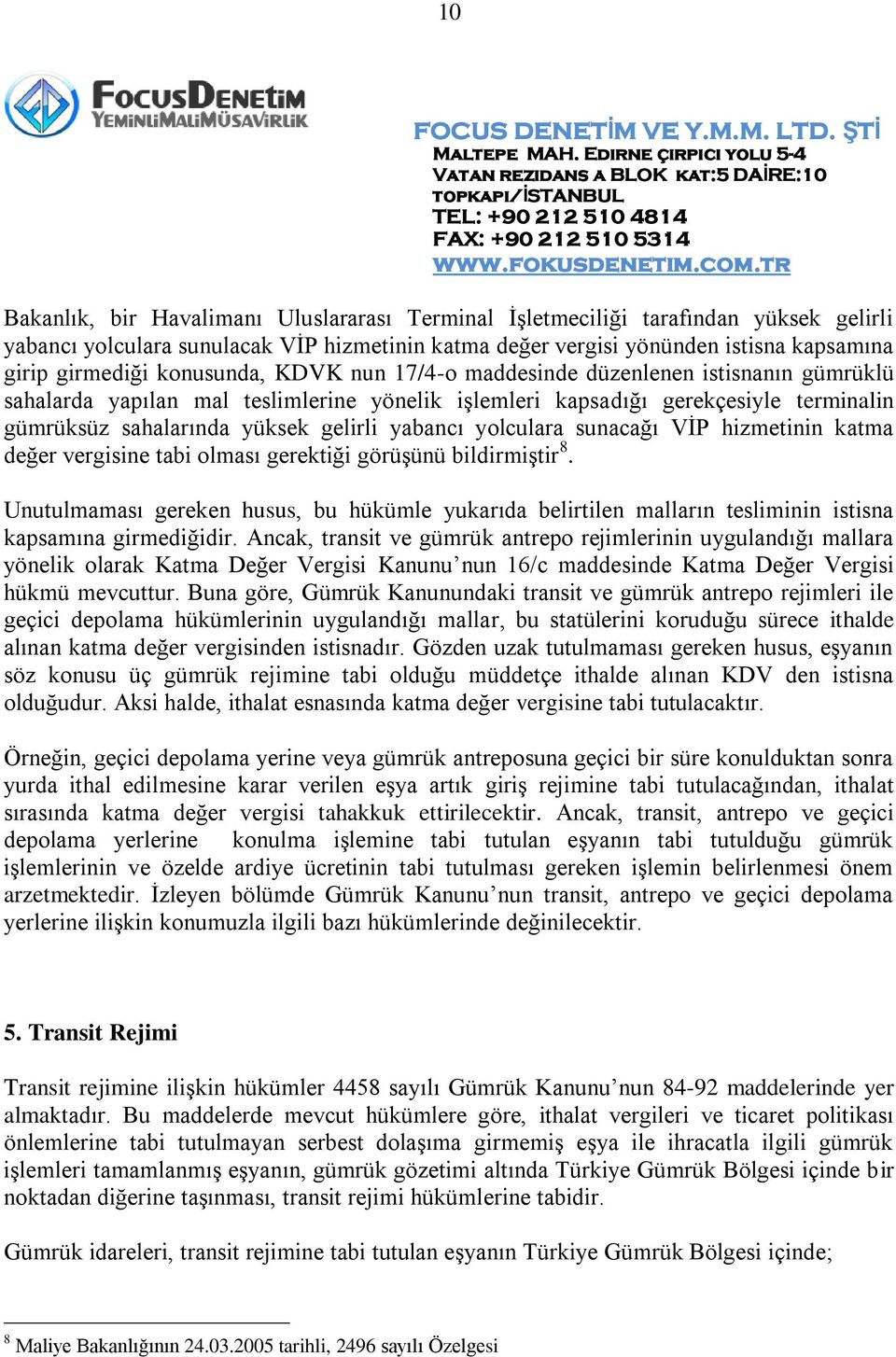 yabancı yolculara sunacağı VİP hizmetinin katma değer vergisine tabi olması gerektiği görüşünü bildirmiştir 8.