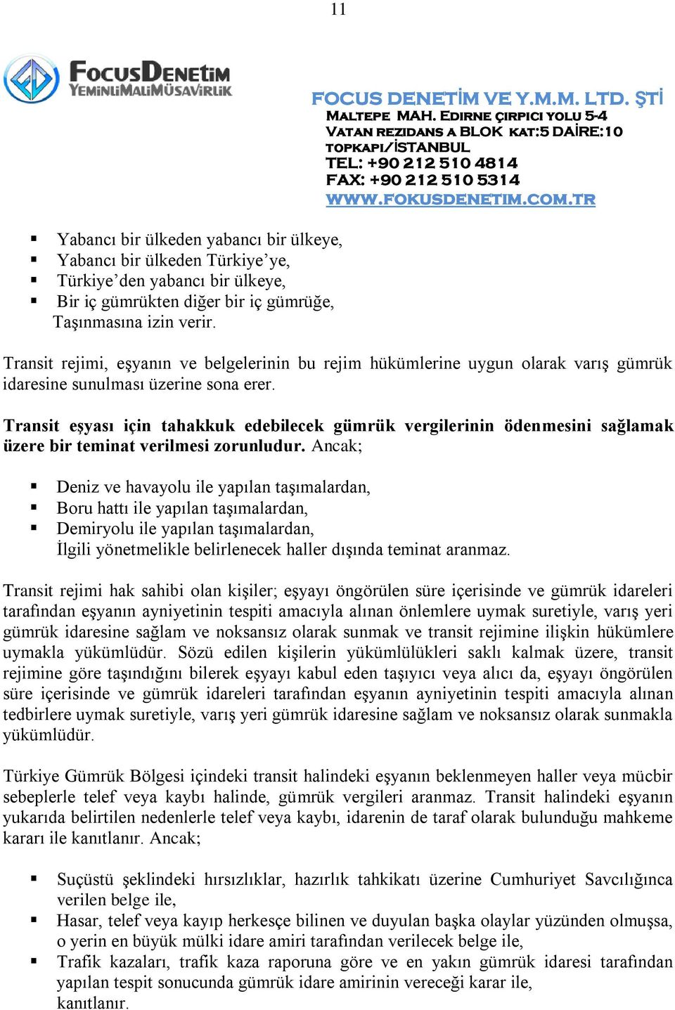 Transit eşyası için tahakkuk edebilecek gümrük vergilerinin ödenmesini sağlamak üzere bir teminat verilmesi zorunludur.