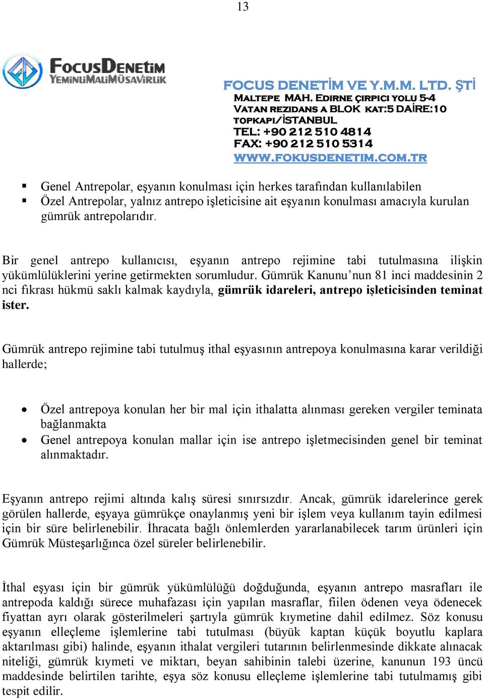 Gümrük Kanunu nun 81 inci maddesinin 2 nci fıkrası hükmü saklı kalmak kaydıyla, gümrük idareleri, antrepo işleticisinden teminat ister.