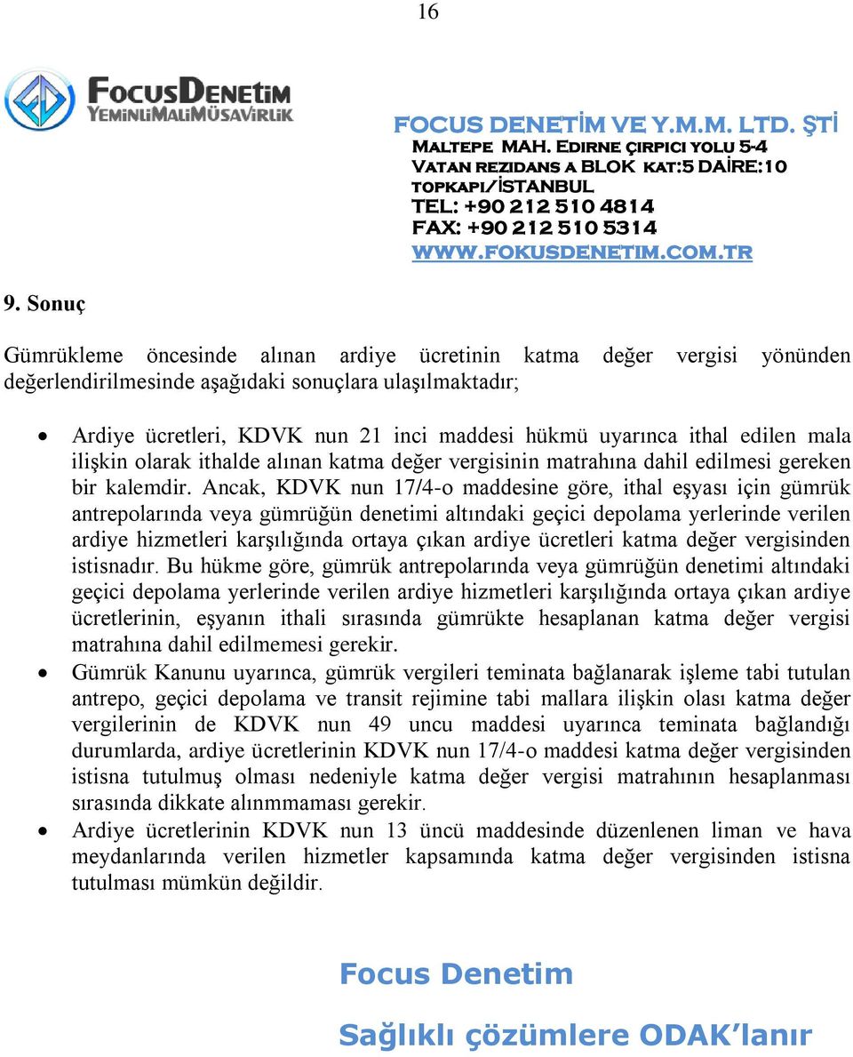 Ancak, KDVK nun 17/4-o maddesine göre, ithal eşyası için gümrük antrepolarında veya gümrüğün denetimi altındaki geçici depolama yerlerinde verilen ardiye hizmetleri karşılığında ortaya çıkan ardiye