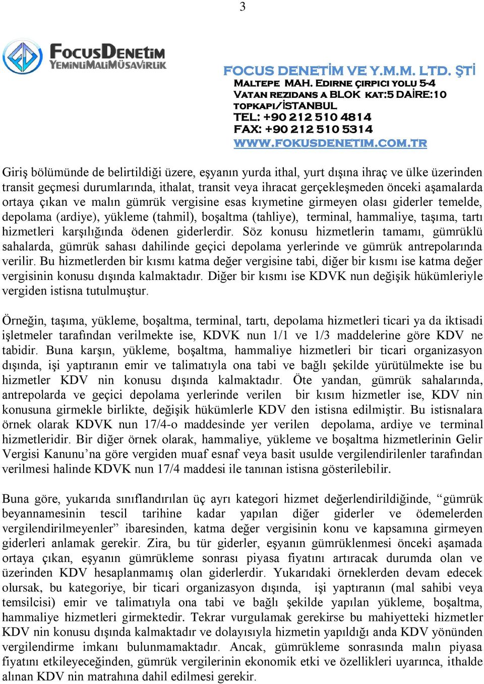 ödenen giderlerdir. Söz konusu hizmetlerin tamamı, gümrüklü sahalarda, gümrük sahası dahilinde geçici depolama yerlerinde ve gümrük antrepolarında verilir.