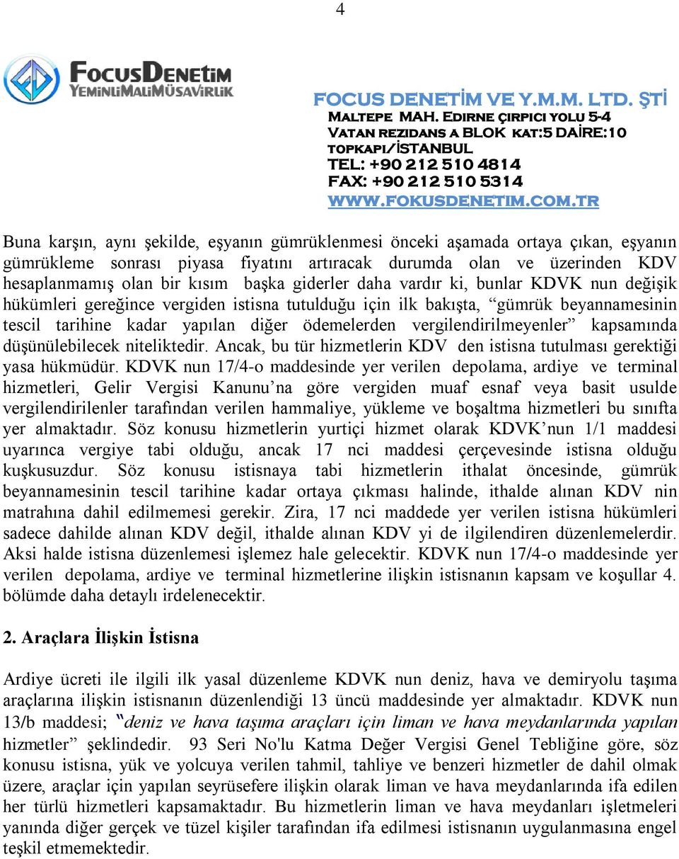 vergilendirilmeyenler kapsamında düşünülebilecek niteliktedir. Ancak, bu tür hizmetlerin KDV den istisna tutulması gerektiği yasa hükmüdür.