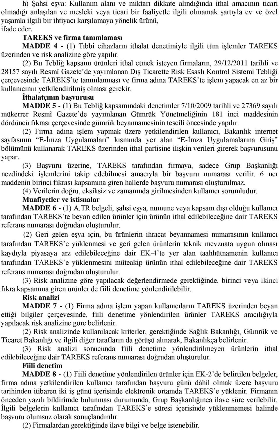 (2) Bu Tebliğ kapsamı ürünleri ithal etmek isteyen firmaların, 29/12/2011 tarihli ve 28157 sayılı Resmî Gazete de yayımlanan Dış Ticarette Risk Esaslı Kontrol Sistemi Tebliği çerçevesinde TAREKS te