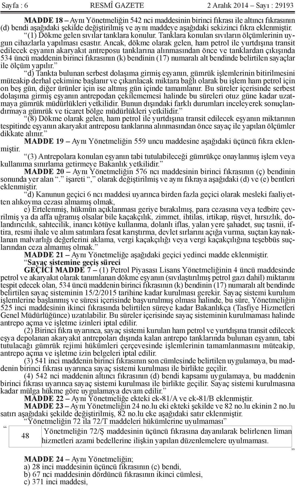 Ancak, dökme olarak gelen, ham petrol ile yurtdışına transit edilecek eşyanın akaryakıt antreposu tanklarına alınmasından önce ve tanklardan çıkışında 534 üncü maddenin birinci fıkrasının (k)