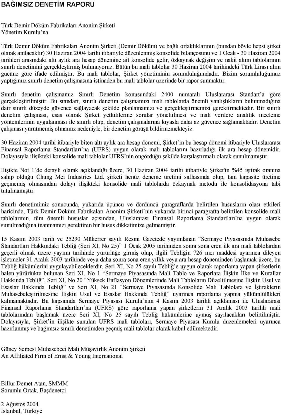 değişim ve nakit akım tablolarının sınırlı denetimini gerçekleştirmiş bulunuyoruz. Bütün bu mali tablolar 30 Haziran 2004 tarihindeki Türk Lirası alım gücüne göre ifade edilmiştir.