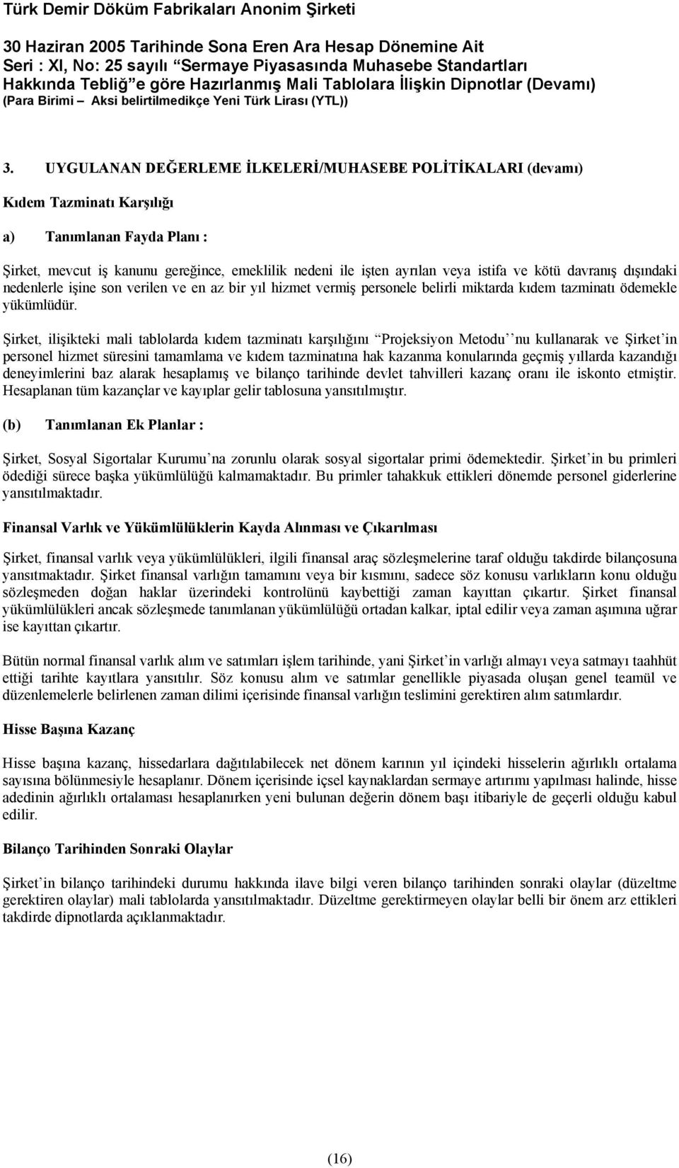 Şirket, ilişikteki mali tablolarda kıdem tazminatı karşılığını Projeksiyon Metodu nu kullanarak ve Şirket in personel hizmet süresini tamamlama ve kıdem tazminatına hak kazanma konularında geçmiş