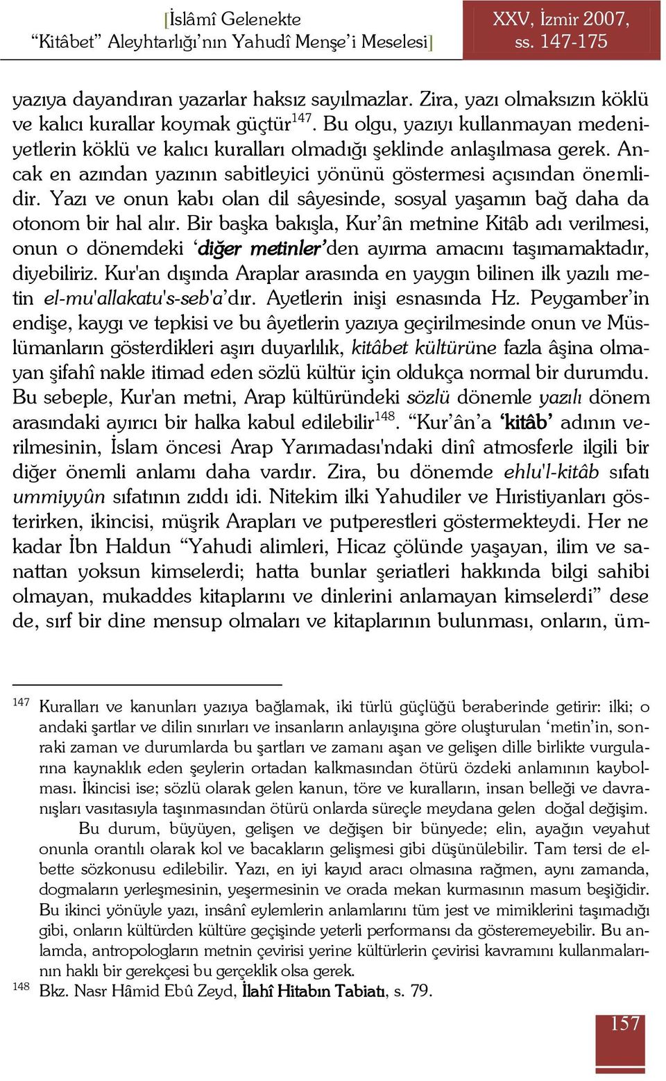 Ancak en azından yazının sabitleyici yönünü göstermesi açısından önemlidir. Yazı ve onun kabı olan dil sâyesinde, sosyal yaģamın bağ daha da otonom bir hal alır.