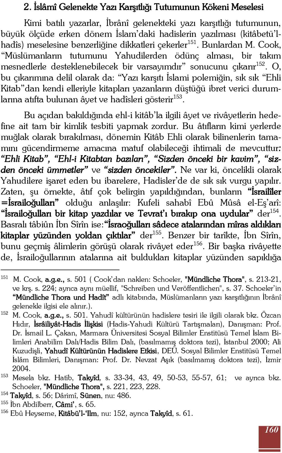 Cook, Müslümanların tutumunu Yahudilerden ödünç alması, bir takım mesnedlerle desteklenebilecek bir varsayımdır sonucunu çıkarır 152.