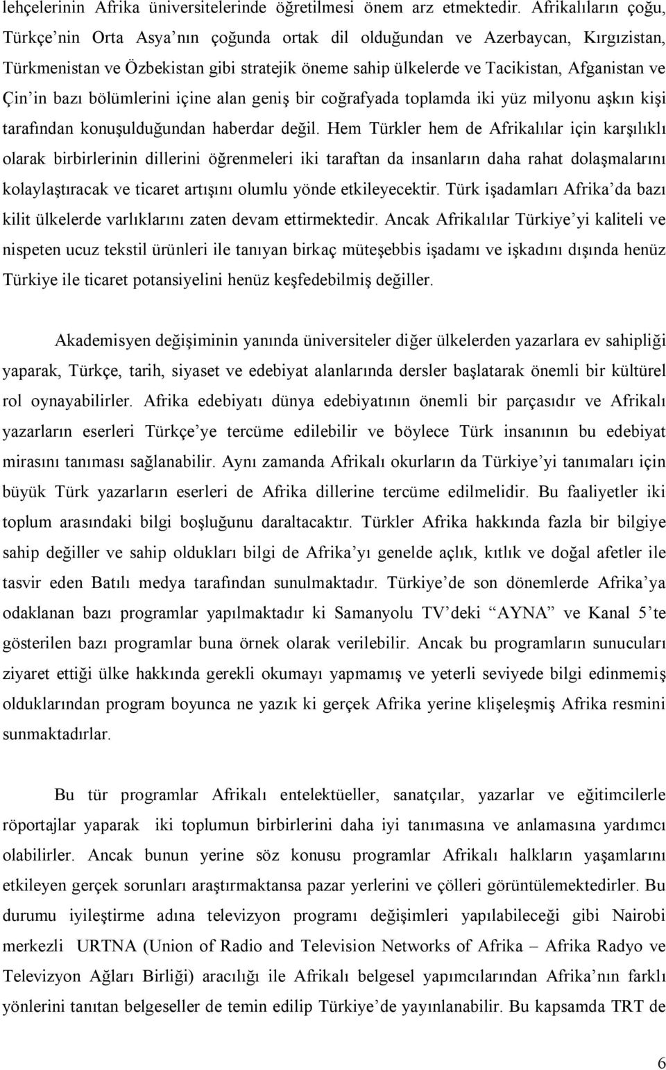 in bazı bölümlerini içine alan geniş bir coğrafyada toplamda iki yüz milyonu aşkın kişi tarafından konuşulduğundan haberdar değil.