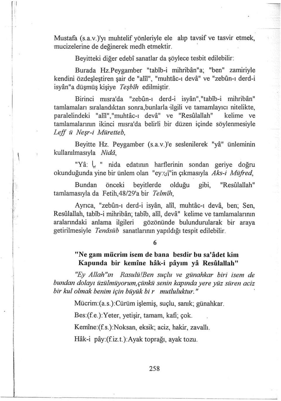 Birinci mısra'da "zebın-ı derd-i isyan"," tabib-i mihriban" tamlamaları s ıralandıktan sonra, bunlarla -ilgili ve tamamlayı cı nitelikte, paraletindeki "aül","muhtac-ı deva" ve "Resfilallah" kelime