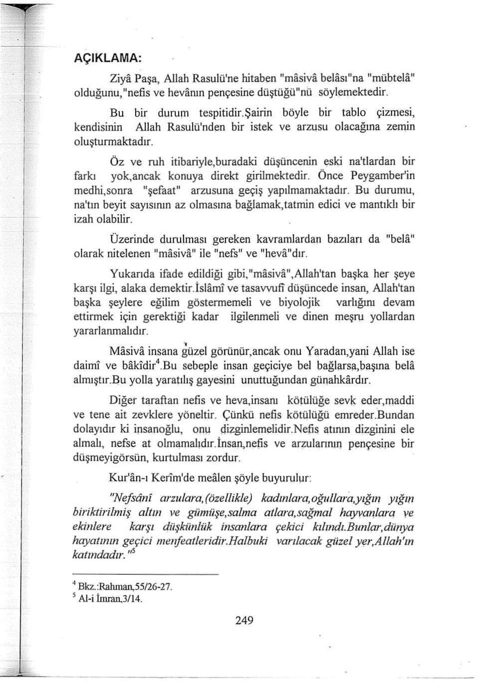 Öz ve ruh itibariyle,buradaki düşüncenin ~ski na'tlardan bir farkj yok,ancak konuya direkt girilmektedir. Önce Peygamber'in medhi,sonra "şefaat" arzusuna geçiş yap ı lmamaktadır. Bı.