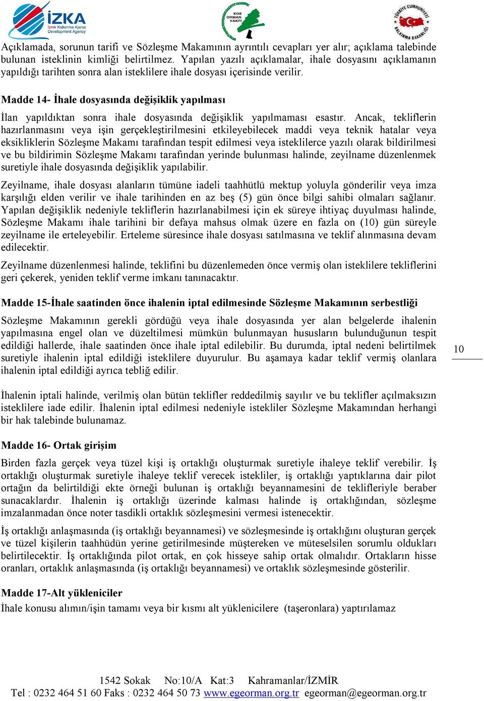 Madde 14- İhale dosyasında değişiklik yapılması İlan yapıldıktan sonra ihale dosyasında değişiklik yapılmaması esastır.