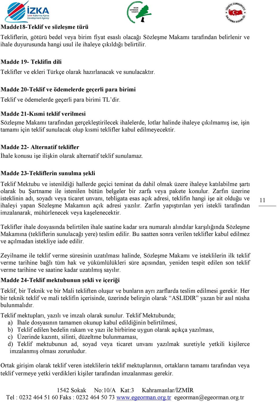 Madde 21-Kısmi teklif verilmesi Sözleşme Makamı tarafından gerçekleştirilecek ihalelerde, lotlar halinde ihaleye çıkılmamış ise, işin tamamı için teklif sunulacak olup kısmi teklifler kabul