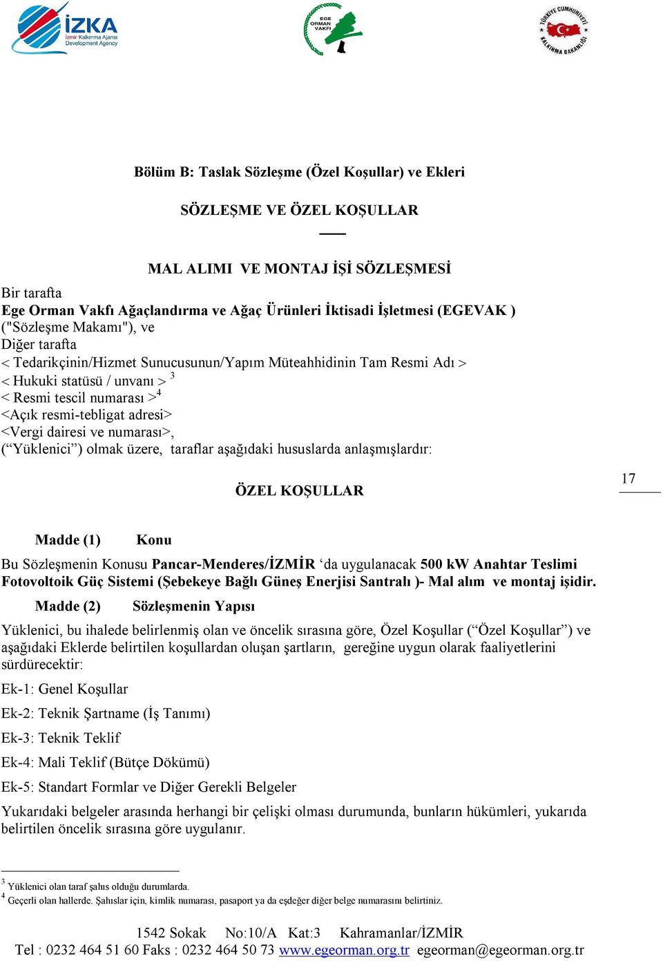 dairesi ve numarası>, ( Yüklenici ) olmak üzere, taraflar aşağıdaki hususlarda anlaşmışlardır: ÖZEL KOŞULLAR 17 Madde (1) Konu Bu Sözleşmenin Konusu Pancar-Menderes/İZMİR da uygulanacak 500 kw