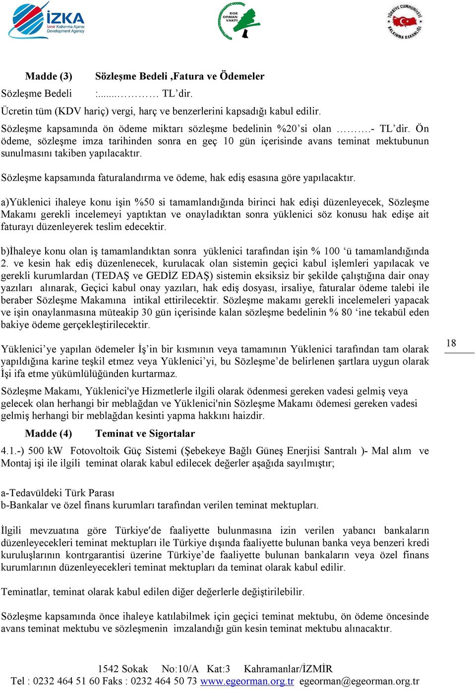 Ön ödeme, sözleşme imza tarihinden sonra en geç 10 gün içerisinde avans teminat mektubunun sunulmasını takiben yapılacaktır.