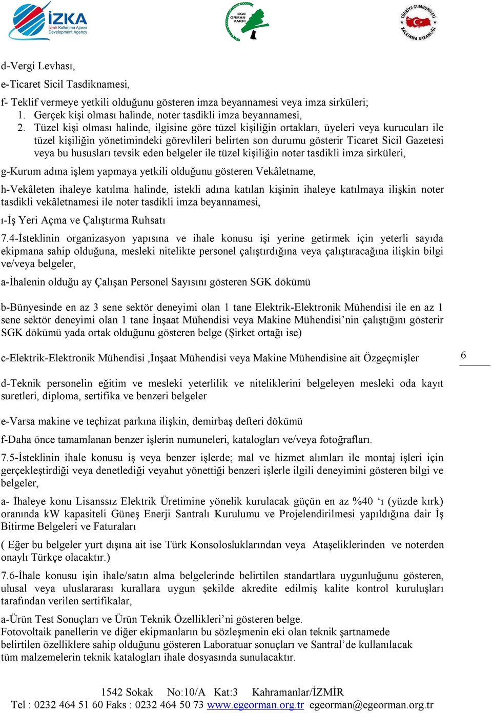 hususları tevsik eden belgeler ile tüzel kişiliğin noter tasdikli imza sirküleri, g-kurum adına işlem yapmaya yetkili olduğunu gösteren Vekâletname, h-vekâleten ihaleye katılma halinde, istekli adına