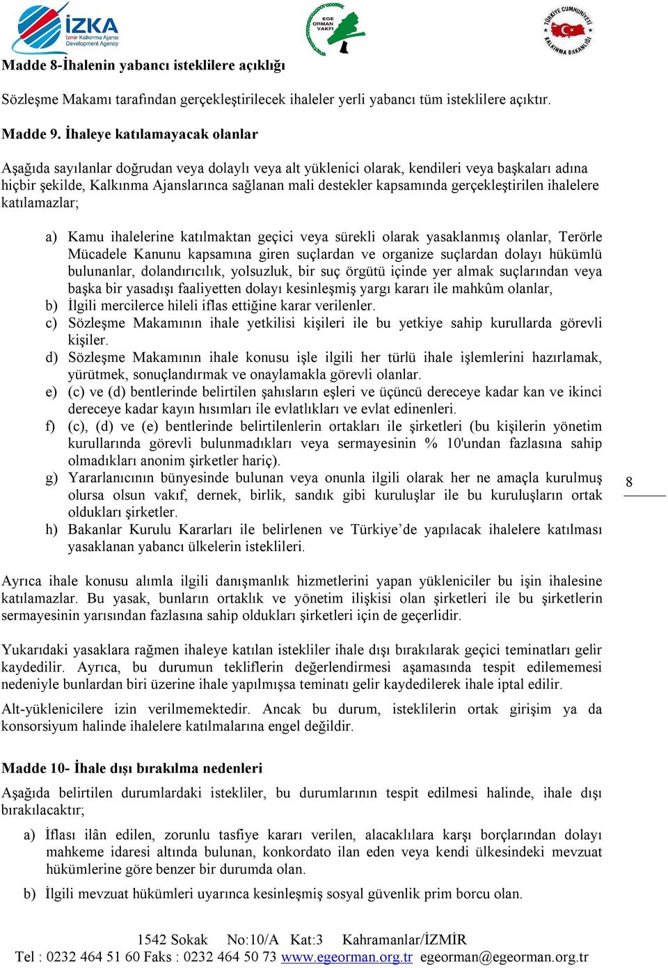 kapsamında gerçekleştirilen ihalelere katılamazlar; a) Kamu ihalelerine katılmaktan geçici veya sürekli olarak yasaklanmış olanlar, Terörle Mücadele Kanunu kapsamına giren suçlardan ve organize