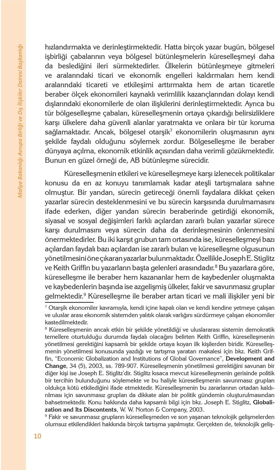 Ülkelerin bütünleşmeye gitmeleri ve aralarındaki ticari ve ekonomik engelleri kaldırmaları hem kendi aralarındaki ticareti ve etkileşimi arttırmakta hem de artan ticaretle beraber ölçek ekonomileri