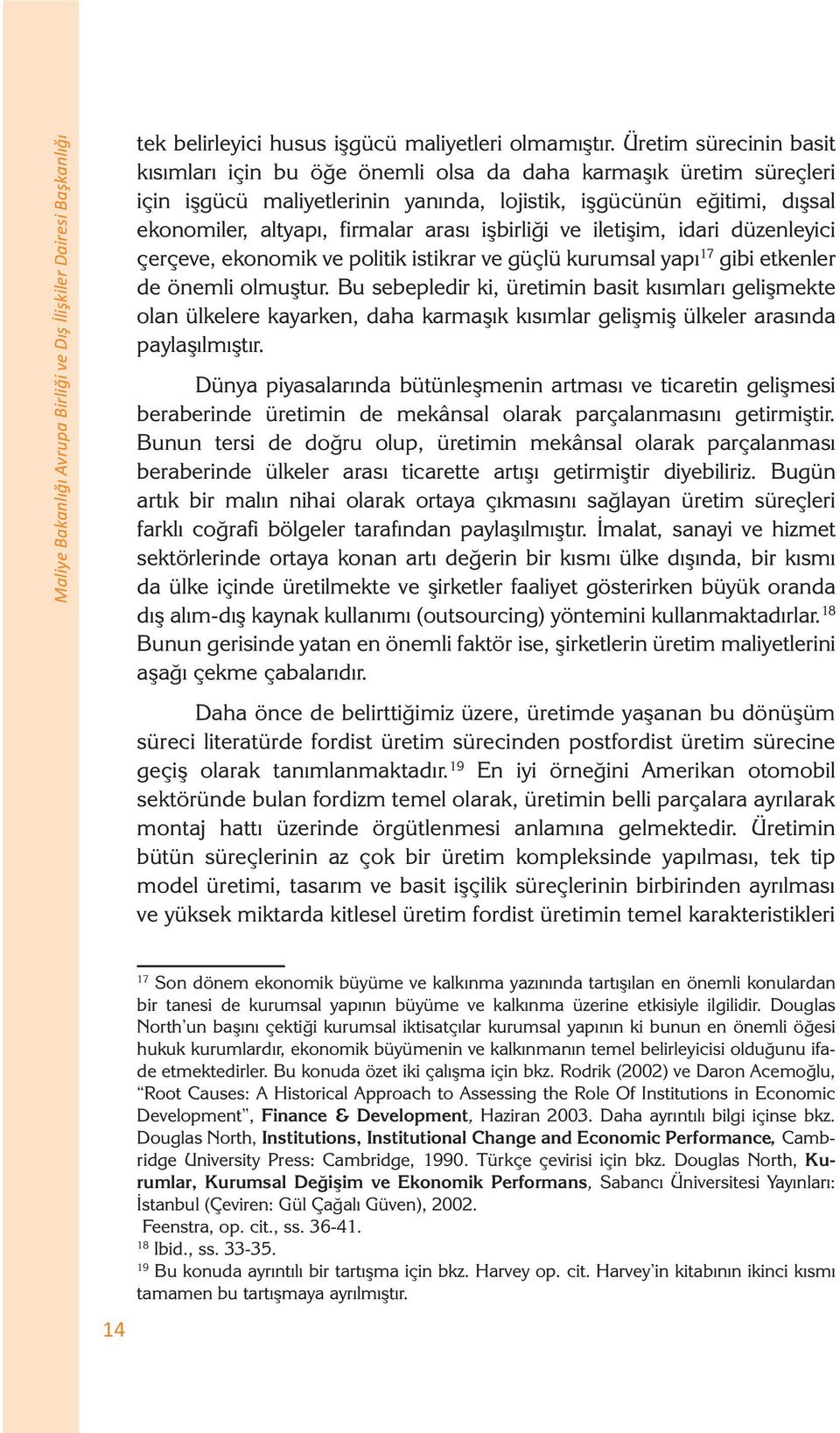 işbirliği ve iletişim, idari düzenleyici çerçeve, ekonomik ve politik istikrar ve güçlü kurumsal yapı 17 gibi etkenler de önemli olmuştur.