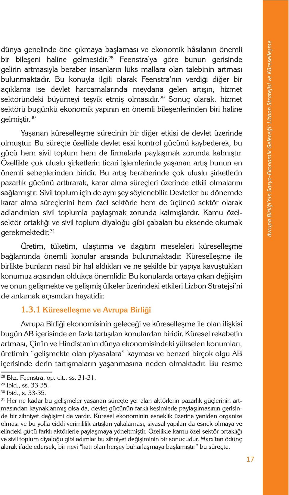 Bu konuyla ilgili olarak Feenstra nın verdiği diğer bir açıklama ise devlet harcamalarında meydana gelen artışın, hizmet sektöründeki büyümeyi teşvik etmiş olmasıdır.