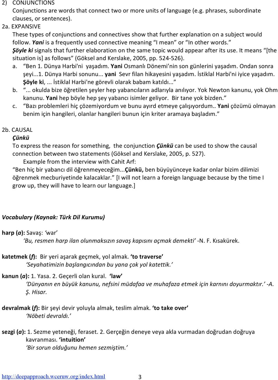 Şöylekisignalsthatfurtherelaborationonthesametopicwouldappearafteritsuse.Itmeans [the situationis]asfollows (GökselandKerslake,2005,pp.524 526). a. Ben1.DünyaHarbi'niyaşadım.