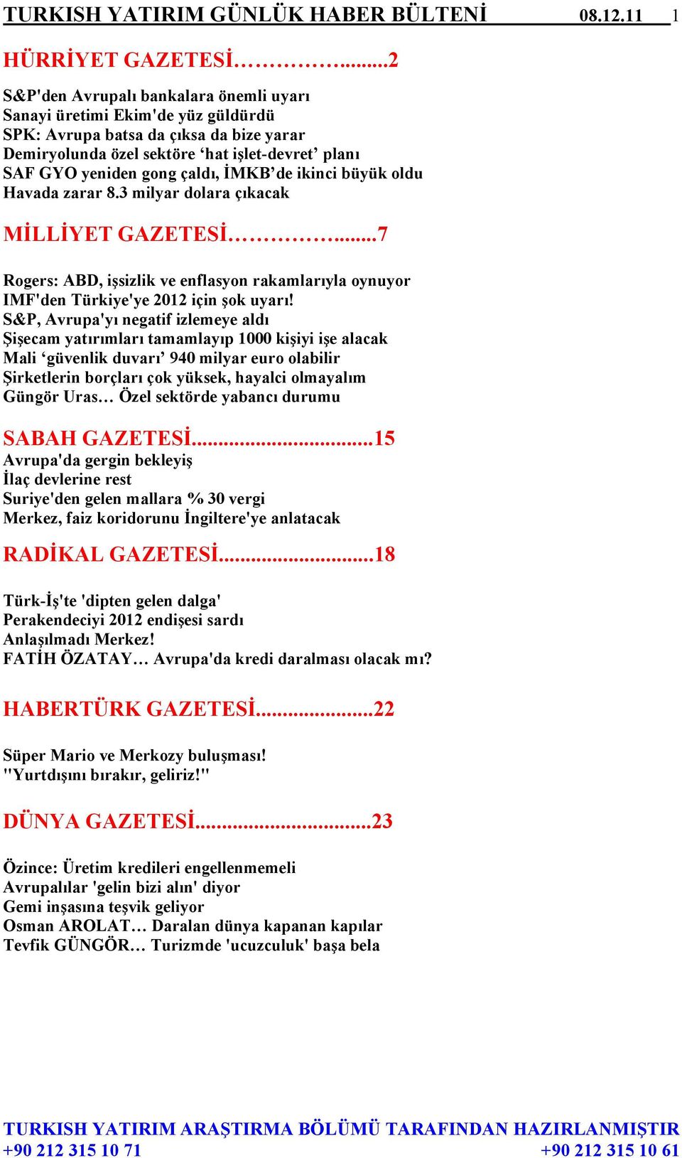 İMKB de ikinci büyük oldu Havada zarar 8.3 milyar dolara çıkacak MİLLİYET GAZETESİ...7 Rogers: ABD, işsizlik ve enflasyon rakamlarıyla oynuyor IMF'den Türkiye'ye 2012 için şok uyarı!