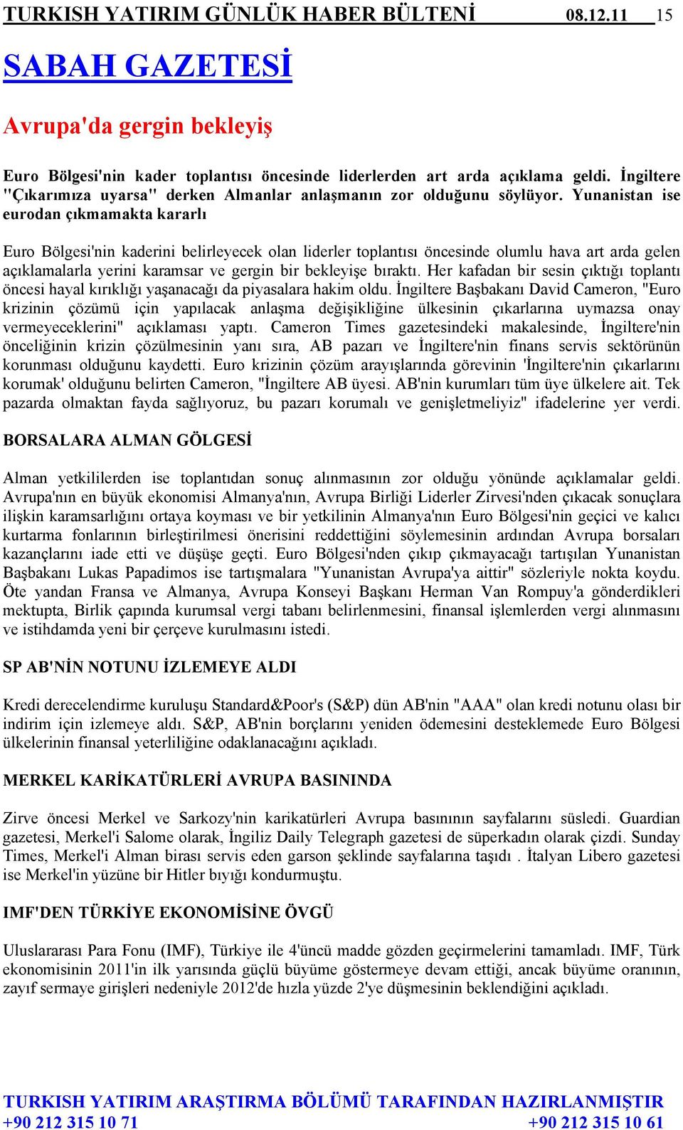 Yunanistan ise eurodan çıkmamakta kararlı Euro Bölgesi'nin kaderini belirleyecek olan liderler toplantısı öncesinde olumlu hava art arda gelen açıklamalarla yerini karamsar ve gergin bir bekleyişe