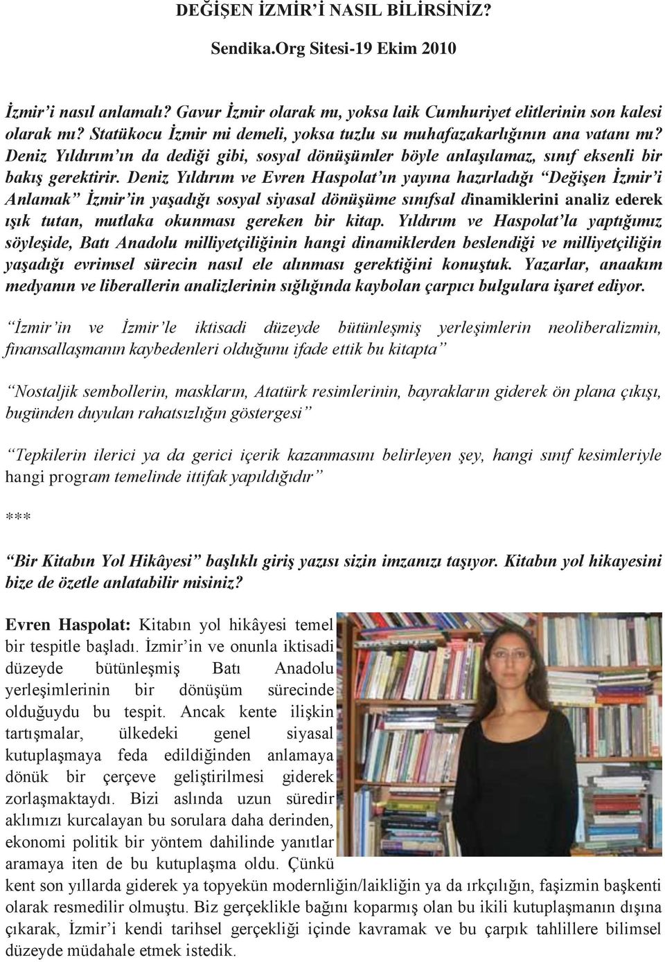 Deniz Yıldırım ve Evren Haspolat ın yayına hazırladığı Değişen İzmir i Anlamak İzmir in yaşadığı sosyal siyasal dönüşüme sınıfsal dinamiklerini analiz ederek ışık tutan, mutlaka okunması gereken bir