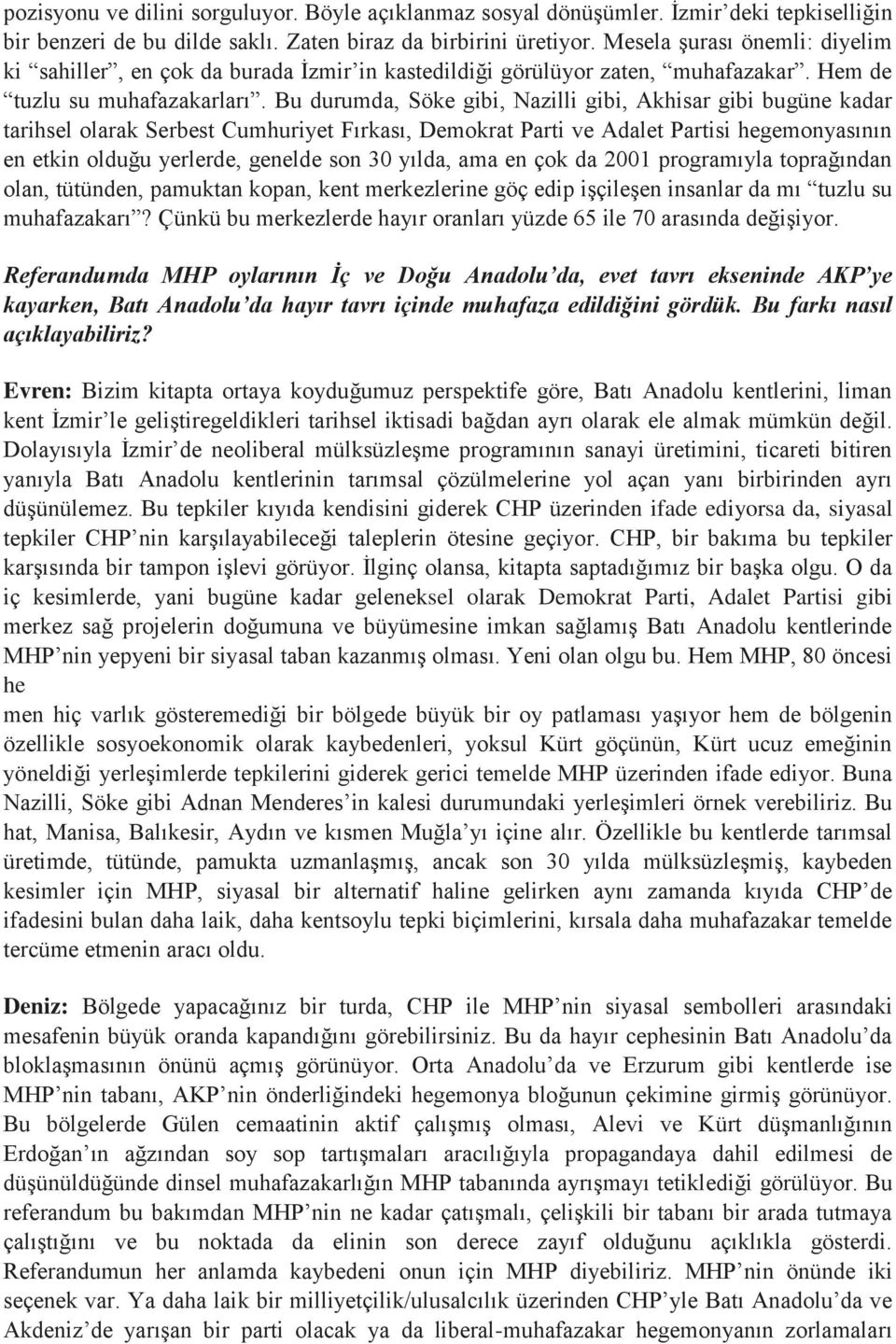 Bu durumda, Söke gibi, Nazilli gibi, Akhisar gibi bugüne kadar tarihsel olarak Serbest Cumhuriyet Fırkası, Demokrat Parti ve Adalet Partisi hegemonyasının en etkin olduğu yerlerde, genelde son 30