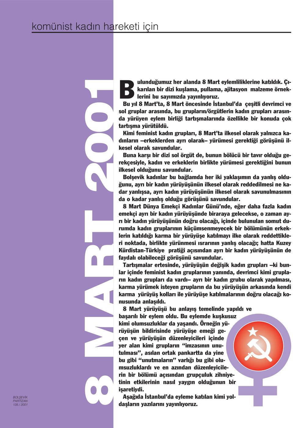 tart flma yürütüldü. Kimi feminist kad n gruplar, 8 Mart ta ilkesel olarak yaln zca kad nlar n erkeklerden ayr olarak yürümesi gerekti i görüflünü ilkesel olarak savundular.