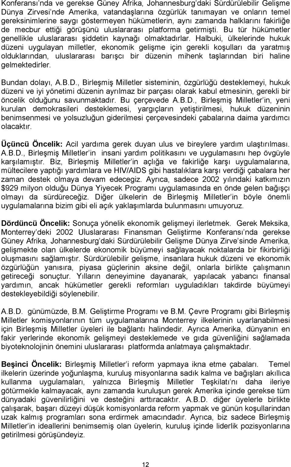 Halbuki, ülkelerinde hukuk düzeni uygulayan milletler, ekonomik gelişme için gerekli koşulları da yaratmış olduklarından, uluslararası barışcı bir düzenin mihenk taşlarından biri haline