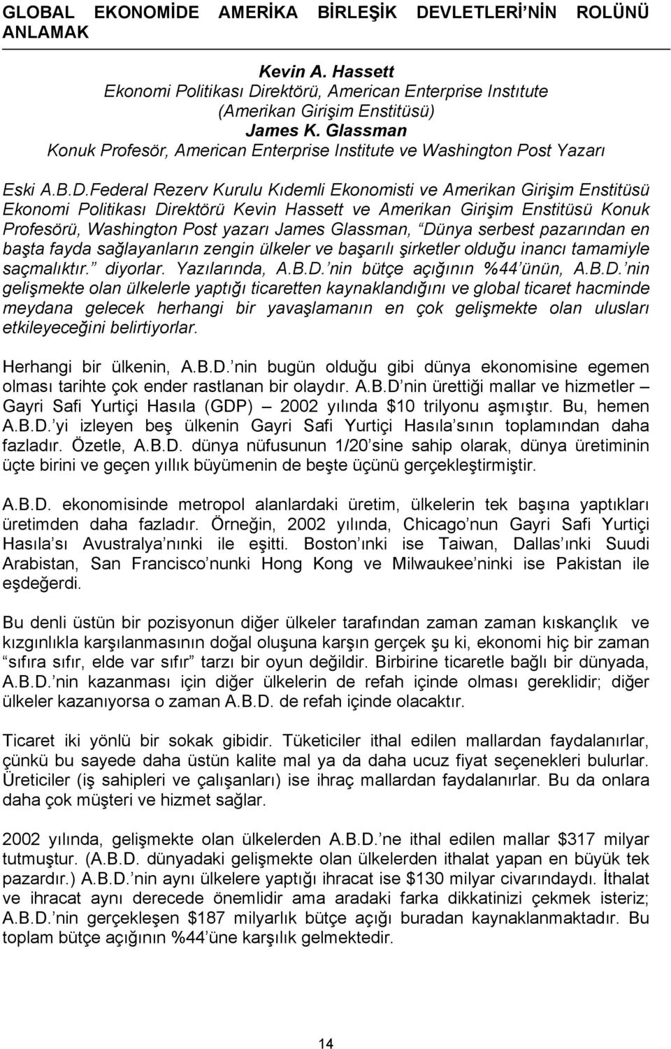 Federal Rezerv Kurulu Kıdemli Ekonomisti ve Amerikan Girişim Enstitüsü Ekonomi Politikası Direktörü Kevin Hassett ve Amerikan Girişim Enstitüsü Konuk Profesörü, Washington Post yazarı James Glassman,