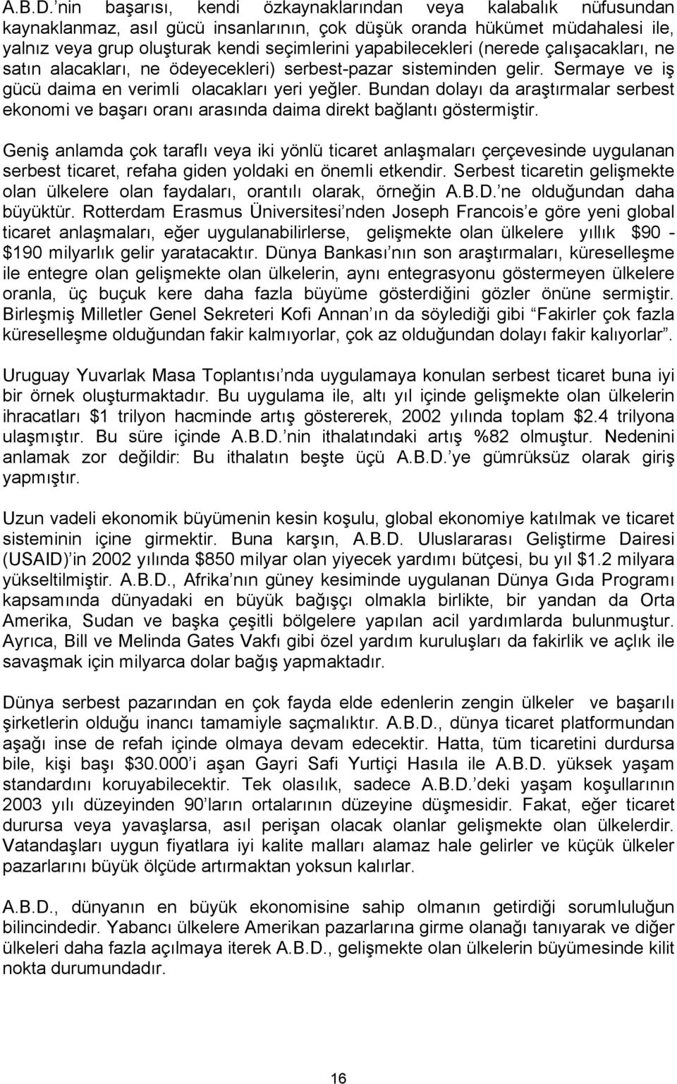 yapabilecekleri (nerede çalışacakları, ne satın alacakları, ne ödeyecekleri) serbest-pazar sisteminden gelir. Sermaye ve iş gücü daima en verimli olacakları yeri yeğler.