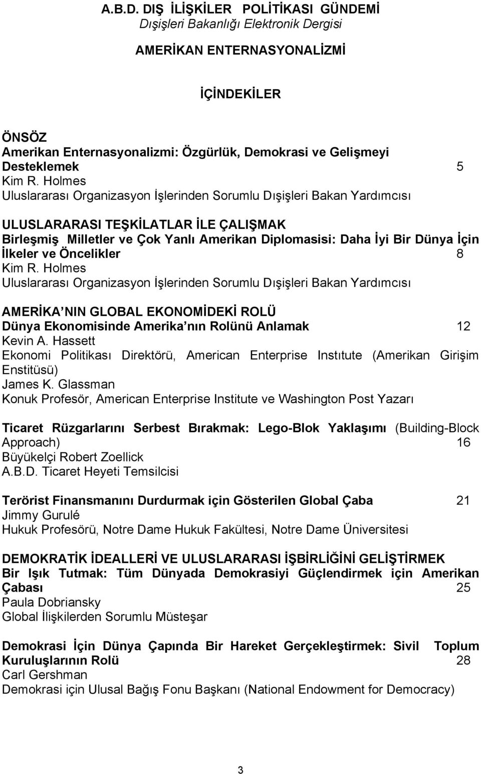 Holmes Uluslararası Organizasyon İşlerinden Sorumlu Dışişleri Bakan Yardımcısı ULUSLARARASI TEŞKİLATLAR İLE ÇALIŞMAK Birleşmiş Milletler ve Çok Yanlı Amerikan Diplomasisi: Daha İyi Bir Dünya İçin