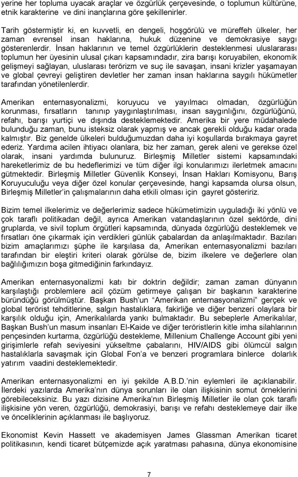 İnsan haklarının ve temel özgürlüklerin desteklenmesi uluslararası toplumun her üyesinin ulusal çıkarı kapsamındadır, zira barışı koruyabilen, ekonomik gelişmeyi sağlayan, uluslarası terörizm ve suç