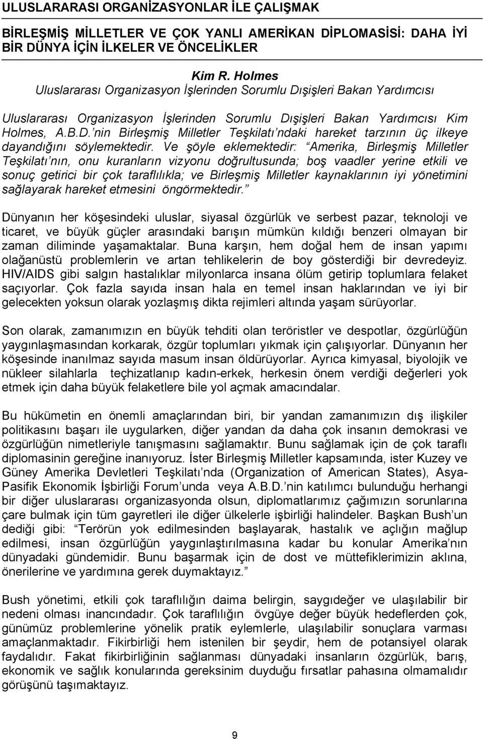 Ve şöyle eklemektedir: Amerika, Birleşmiş Milletler Teşkilatı nın, onu kuranların vizyonu doğrultusunda; boş vaadler yerine etkili ve sonuç getirici bir çok taraflılıkla; ve Birleşmiş Milletler