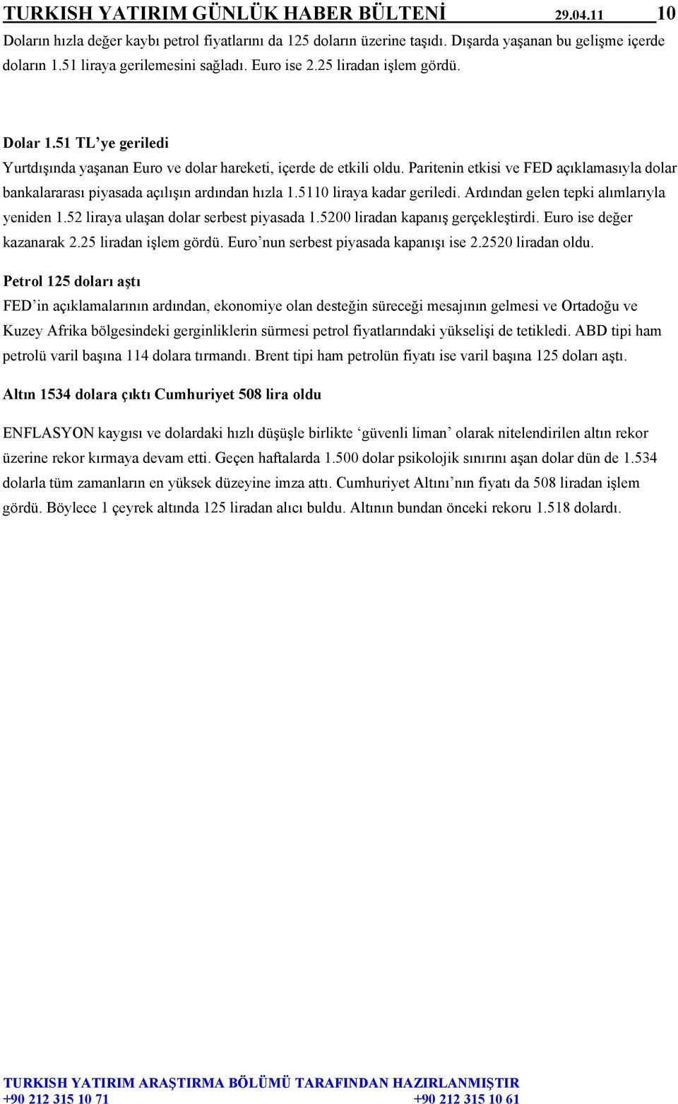 Paritenin etkisi ve FED açıklamasıyla dolar bankalararası piyasada açılışın ardından hızla 1.5110 liraya kadar geriledi. Ardından gelen tepki alımlarıyla yeniden 1.