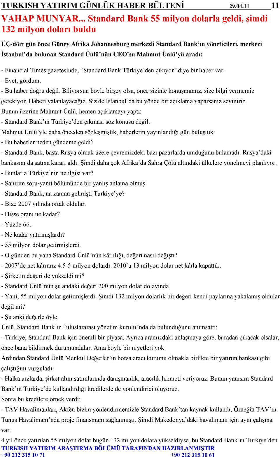 nün CEO su Mahmut Ünlü yü aradı: - Financial Times gazetesinde, Standard Bank Türkiye den çıkıyor diye bir haber var. - Evet, gördüm. - Bu haber doğru değil.