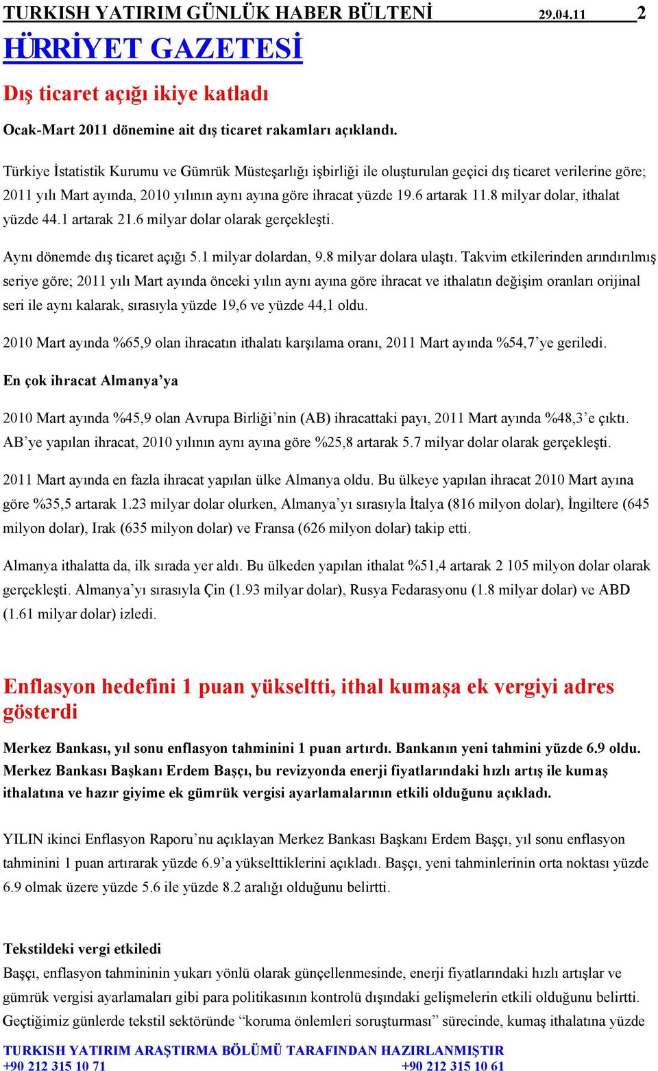 8 milyar dolar, ithalat yüzde 44.1 artarak 21.6 milyar dolar olarak gerçekleşti. Aynı dönemde dış ticaret açığı 5.1 milyar dolardan, 9.8 milyar dolara ulaştı.