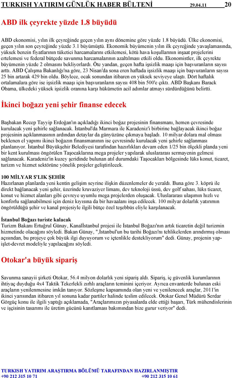 Ekonomik büyümenin yılın ilk çeyreğinde yavaşlamasında, yüksek benzin fiyatlarının tüketici harcamalarını etkilemesi, kötü hava koşullarının inşaat projelerini ertelemesi ve federal bütçede savunma