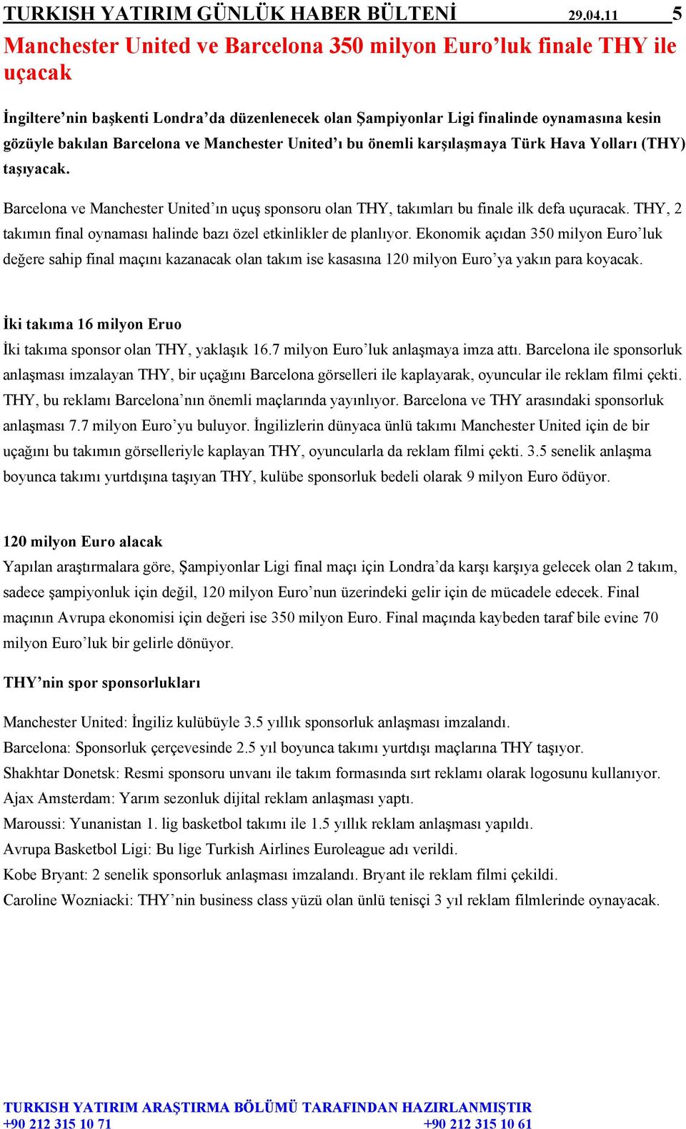 ve Manchester United ı bu önemli karşılaşmaya Türk Hava Yolları (THY) taşıyacak. Barcelona ve Manchester United ın uçuş sponsoru olan THY, takımları bu finale ilk defa uçuracak.