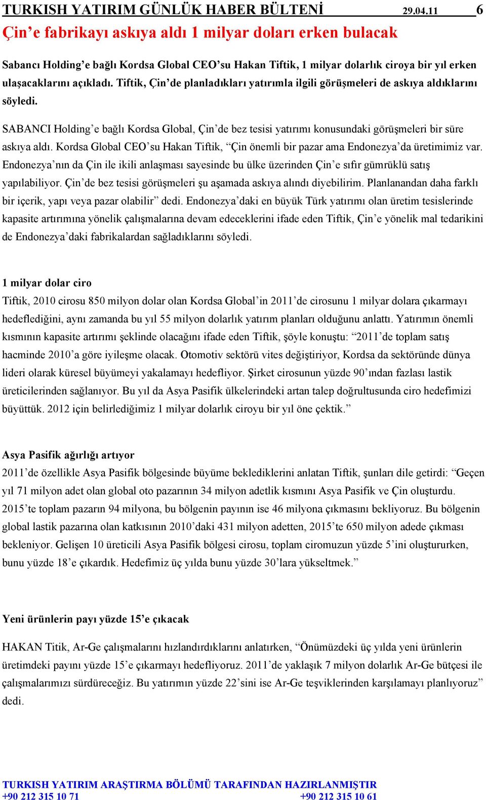 Tiftik, Çin de planladıkları yatırımla ilgili görüşmeleri de askıya aldıklarını söyledi. SABANCI Holding e bağlı Kordsa Global, Çin de bez tesisi yatırımı konusundaki görüşmeleri bir süre askıya aldı.