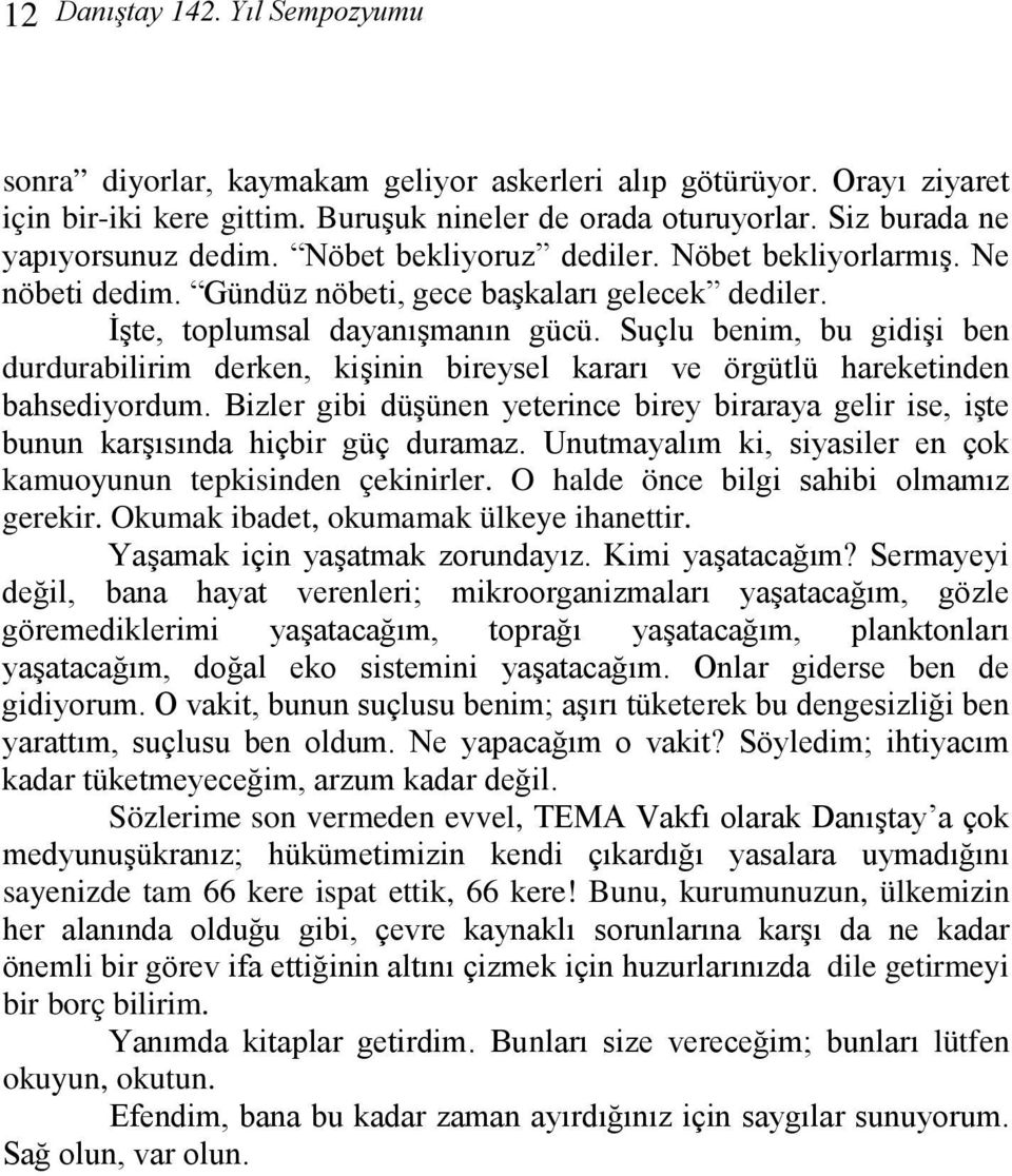 Suçlu benim, bu gidişi ben durdurabilirim derken, kişinin bireysel kararı ve örgütlü hareketinden bahsediyordum.