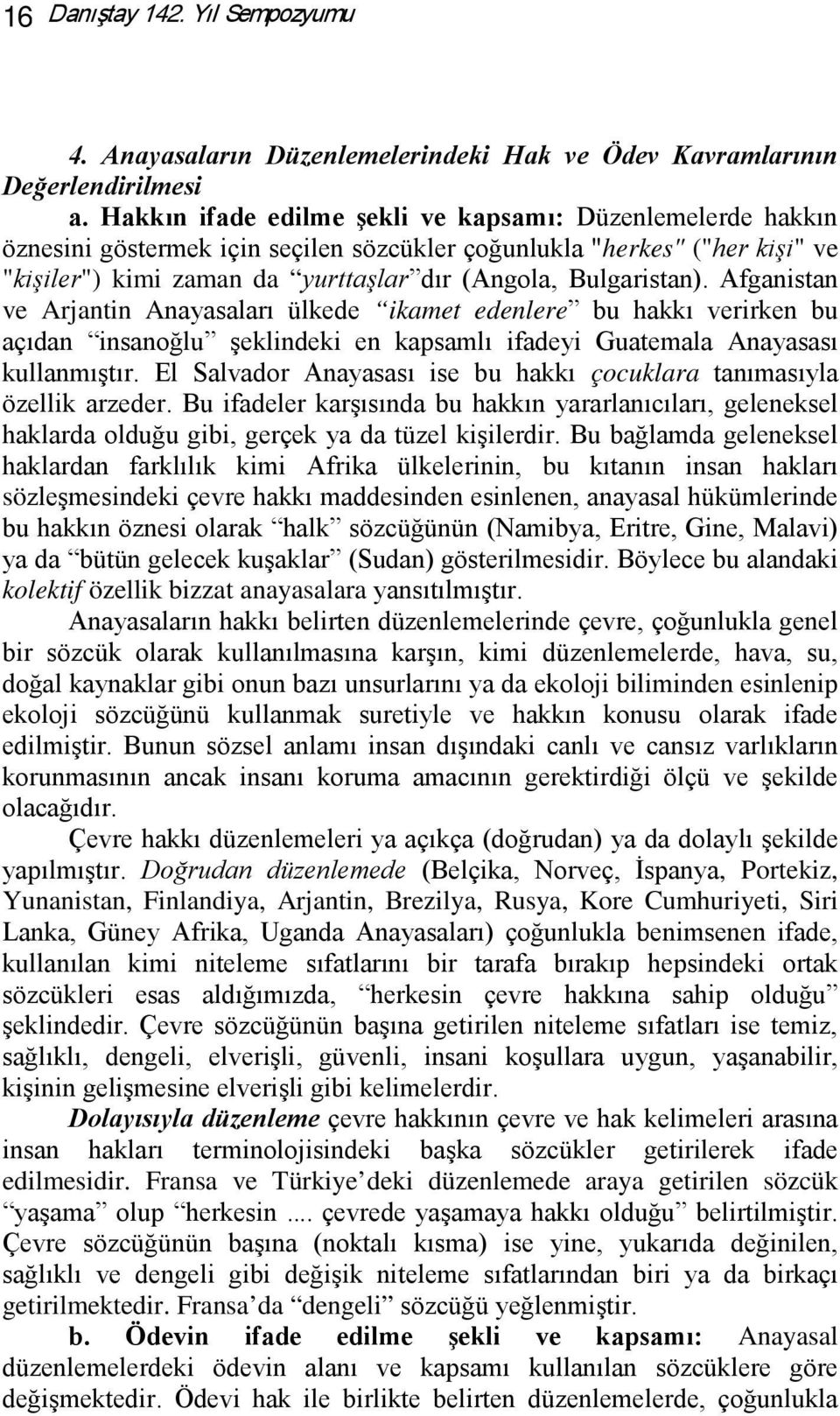 Afganistan ve Arjantin Anayasaları ülkede ikamet edenlere bu hakkı verirken bu açıdan insanoğlu şeklindeki en kapsamlı ifadeyi Guatemala Anayasası kullanmıştır.