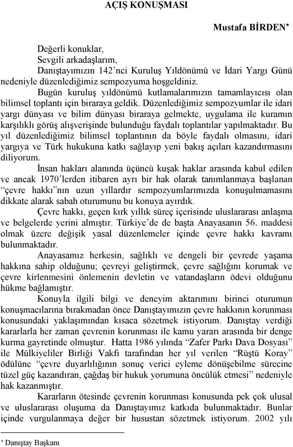 Düzenlediğimiz sempozyumlar ile idari yargı dünyası ve bilim dünyası biraraya gelmekte, uygulama ile kuramın karşılıklı görüş alışverişinde bulunduğu faydalı toplantılar yapılmaktadır.