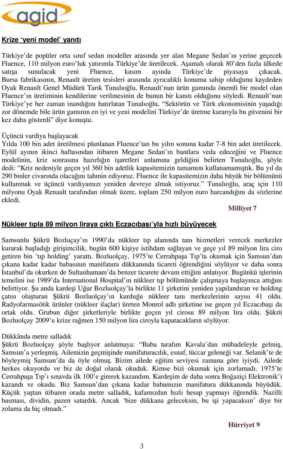 Bursa fabrikasının, Renault üretim tesisleri arasında ayrıcalıklı konuma sahip olduğunu kaydeden Oyak Renault Genel Müdürü Tarık Tunalıoğlu, Renault nun ürün gamında önemli bir model olan Fluence ın