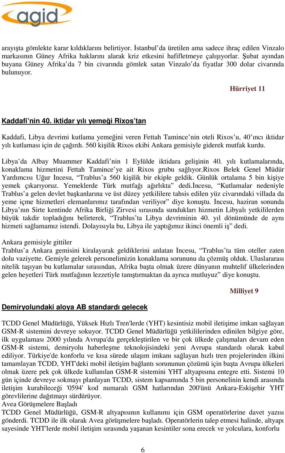 iktidar yılı yemeği Rixos tan Kaddafi, Libya devrimi kutlama yemeğini veren Fettah Tamince nin oteli Rixos u, 40 ıncı iktidar yılı kutlaması için de çağırdı.