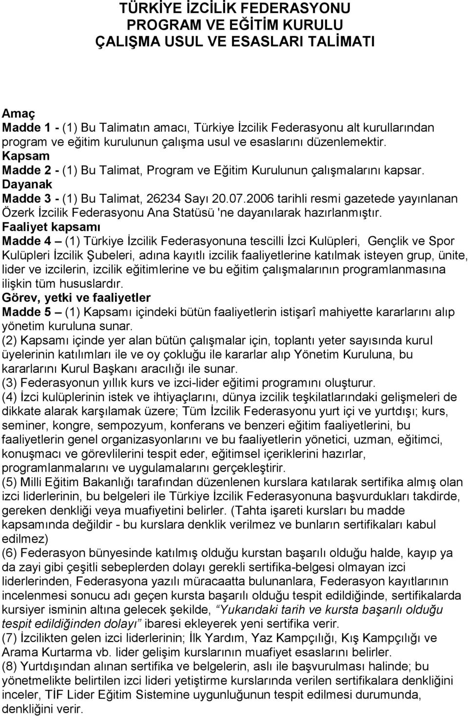 2006 tarihli resmi gazetede yayınlanan Özerk İzcilik Federasyonu Ana Statüsü 'ne dayanılarak hazırlanmıştır.