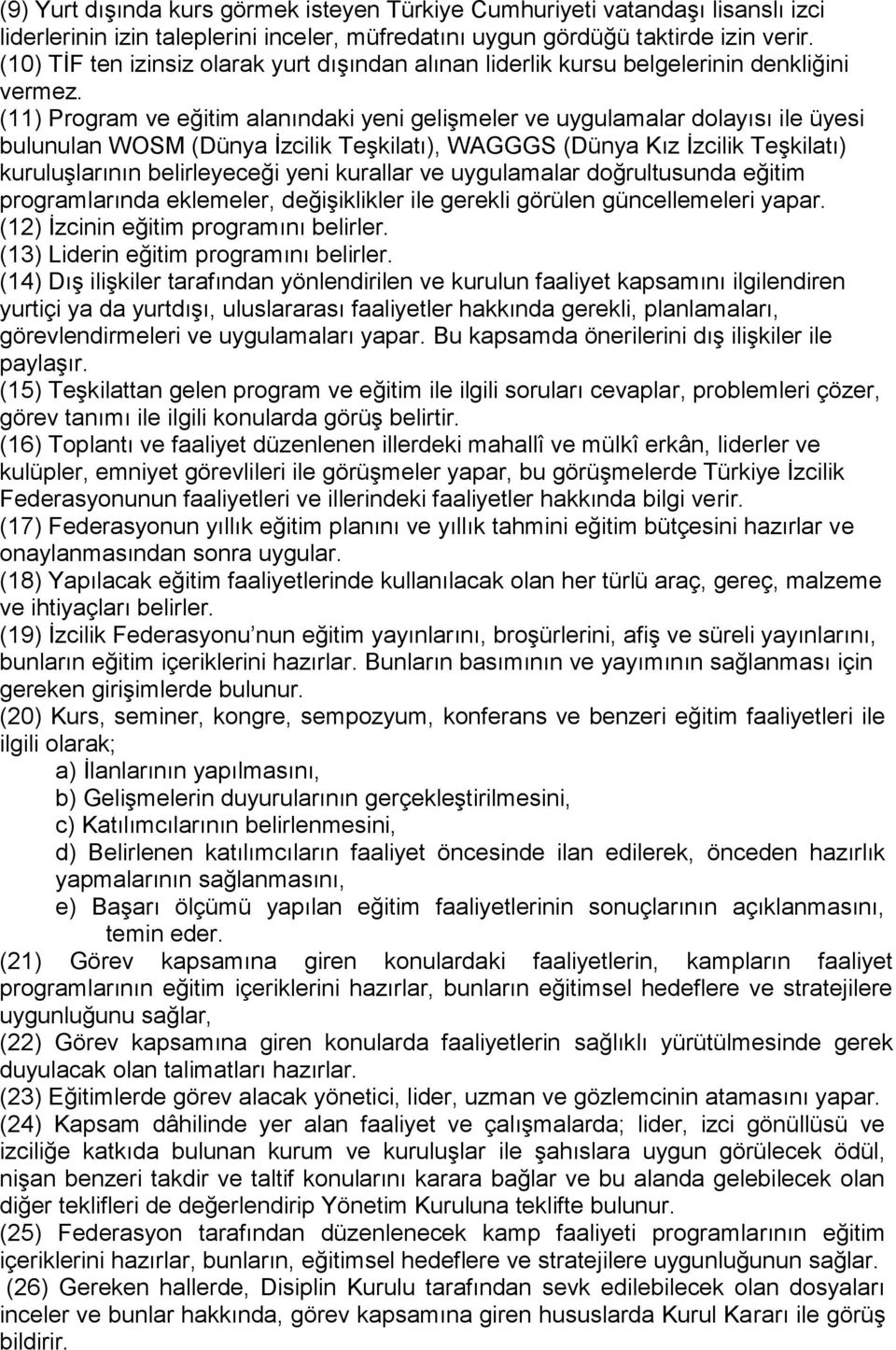 (11) Program ve eğitim alanındaki yeni gelişmeler ve uygulamalar dolayısı ile üyesi bulunulan WOSM (Dünya İzcilik Teşkilatı), WAGGGS (Dünya Kız İzcilik Teşkilatı) kuruluşlarının belirleyeceği yeni