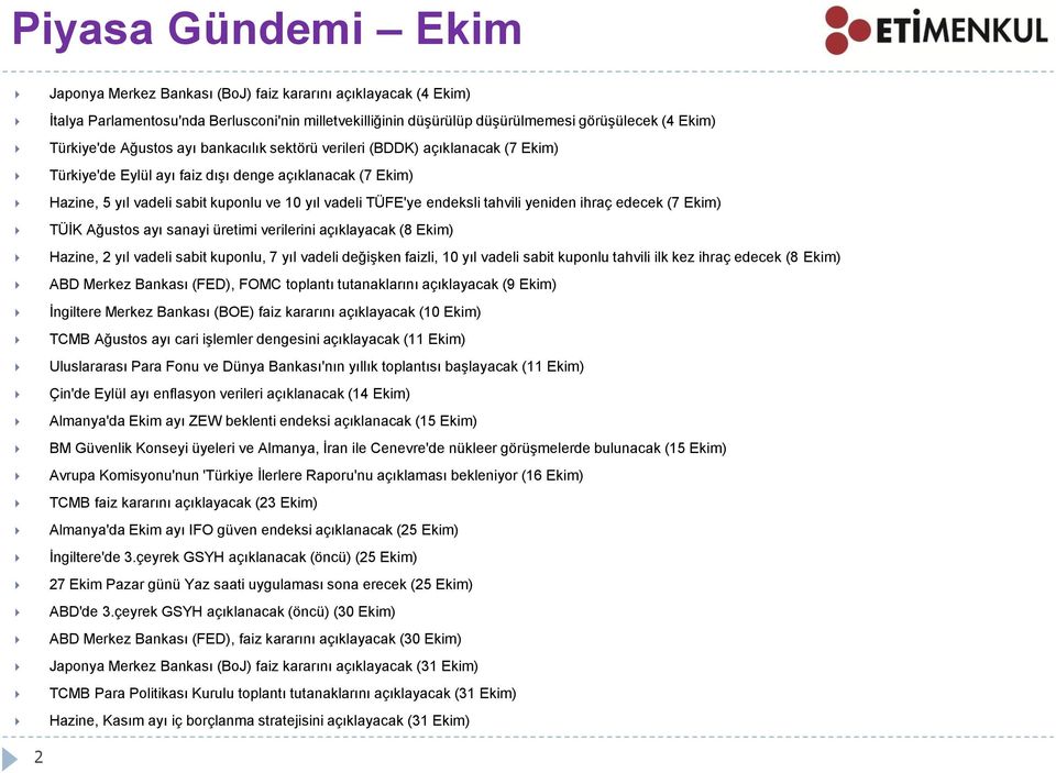 tahvili yeniden ihraç edecek (7 Ekim) TÜİK Ağustos ayı sanayi üretimi verilerini açıklayacak (8 Ekim) Hazine, 2 yıl vadeli sabit kuponlu, 7 yıl vadeli değişken faizli, 10 yıl vadeli sabit kuponlu